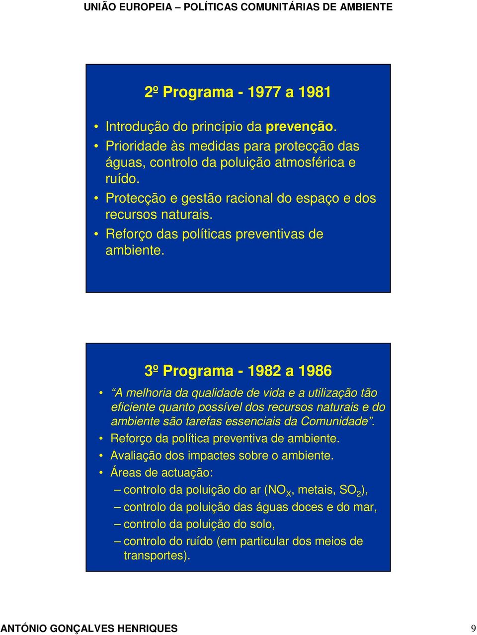 3º Programa - 1982 a 1986 A melhoria da qualidade de vida e a utilização tão eficiente quanto possível dos recursos naturais e do ambiente são tarefas essenciais da Comunidade.