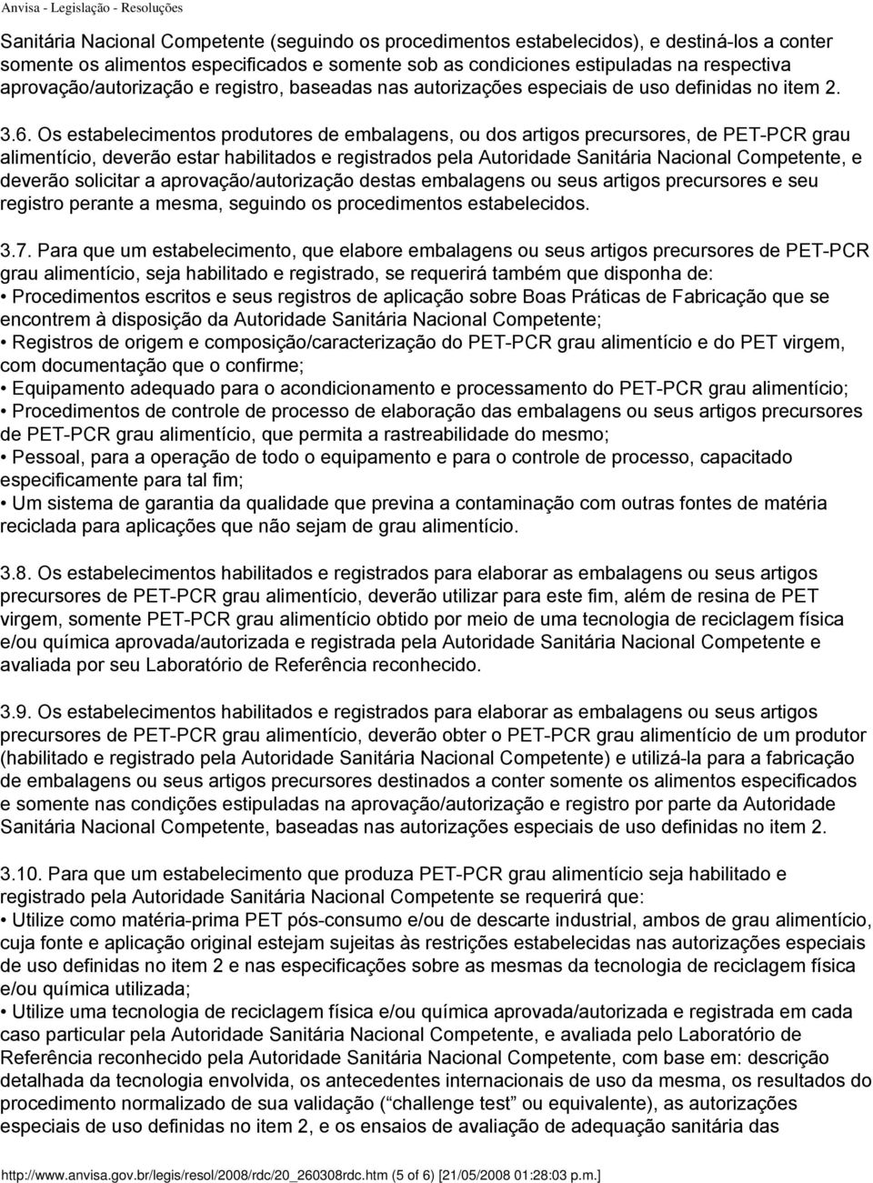 Os estabelecimentos produtores de embalagens, ou dos artigos precursores, de PET-PCR grau alimentício, deverão estar habilitados e registrados pela Autoridade Sanitária Nacional Competente, e deverão