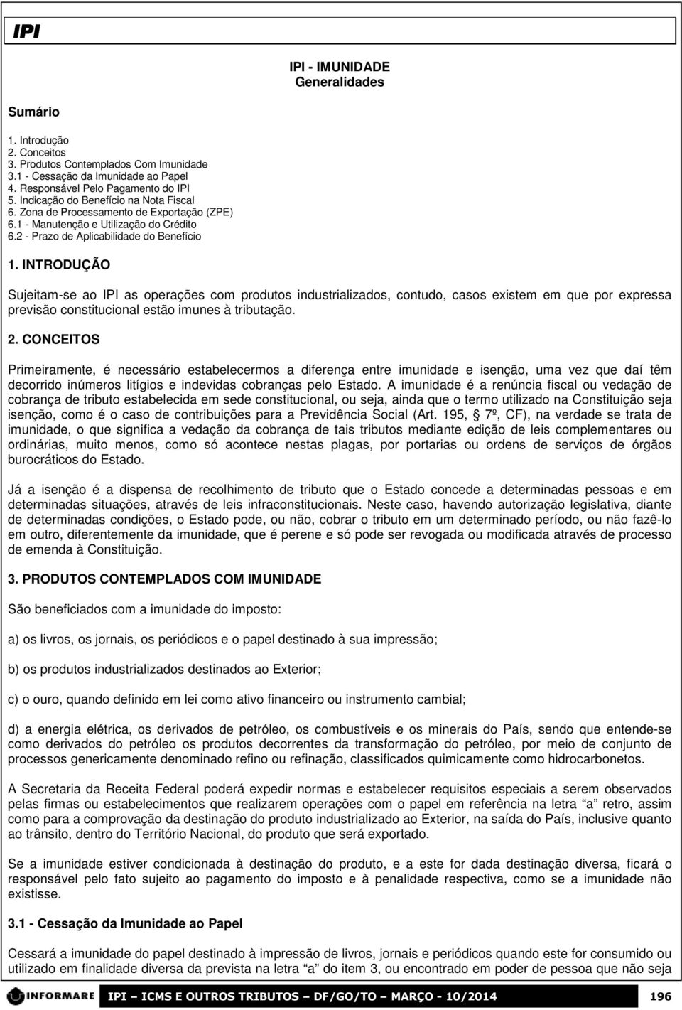 INTRODUÇÃO Sujeitam-se ao IPI as operações com produtos industrializados, contudo, casos existem em que por expressa previsão constitucional estão imunes à tributação. 2.