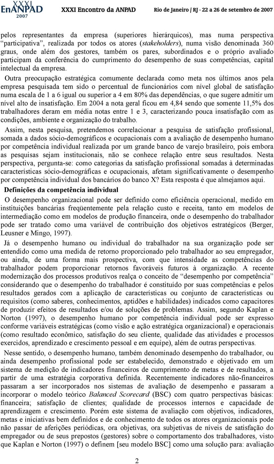 Outra preocupação estratégica comumente declarada como meta nos últimos anos pela empresa pesquisada tem sido o percentual de funcionários com nível global de satisfação numa escala de 1 a 6 igual ou