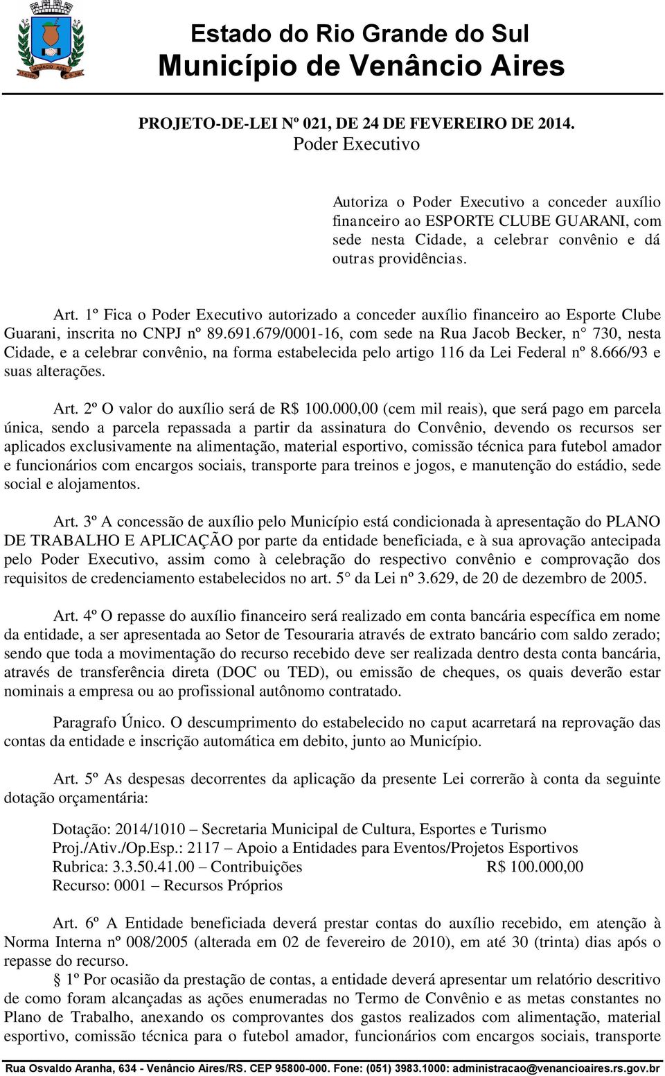 1º Fica o Poder Executivo autorizado a conceder auxílio financeiro ao Esporte Clube Guarani, inscrita no CNPJ nº 89.691.