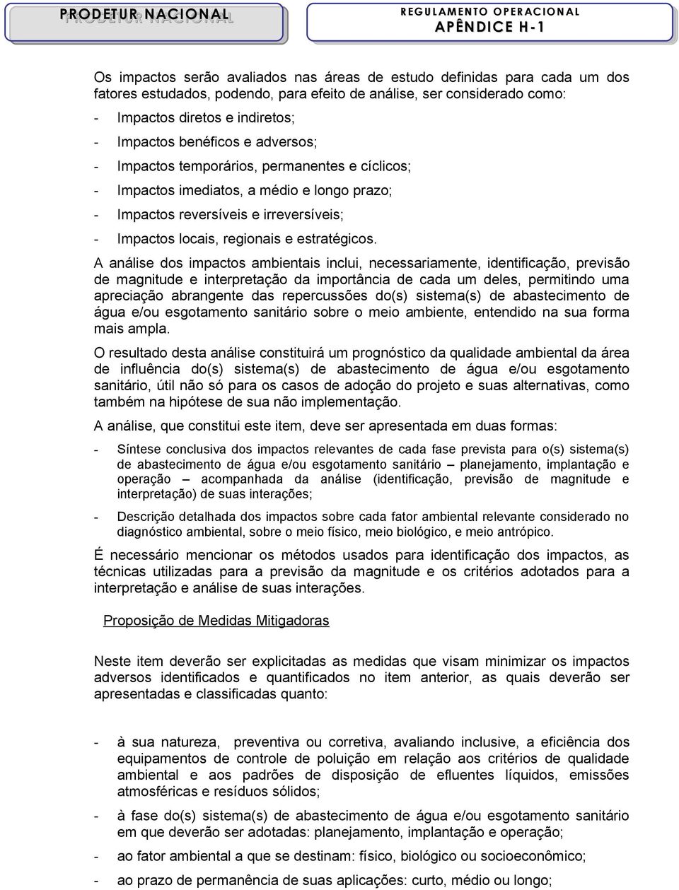 A análise dos impactos ambientais inclui, necessariamente, identificação, previsão de magnitude e interpretação da importância de cada um deles, permitindo uma apreciação abrangente das repercussões