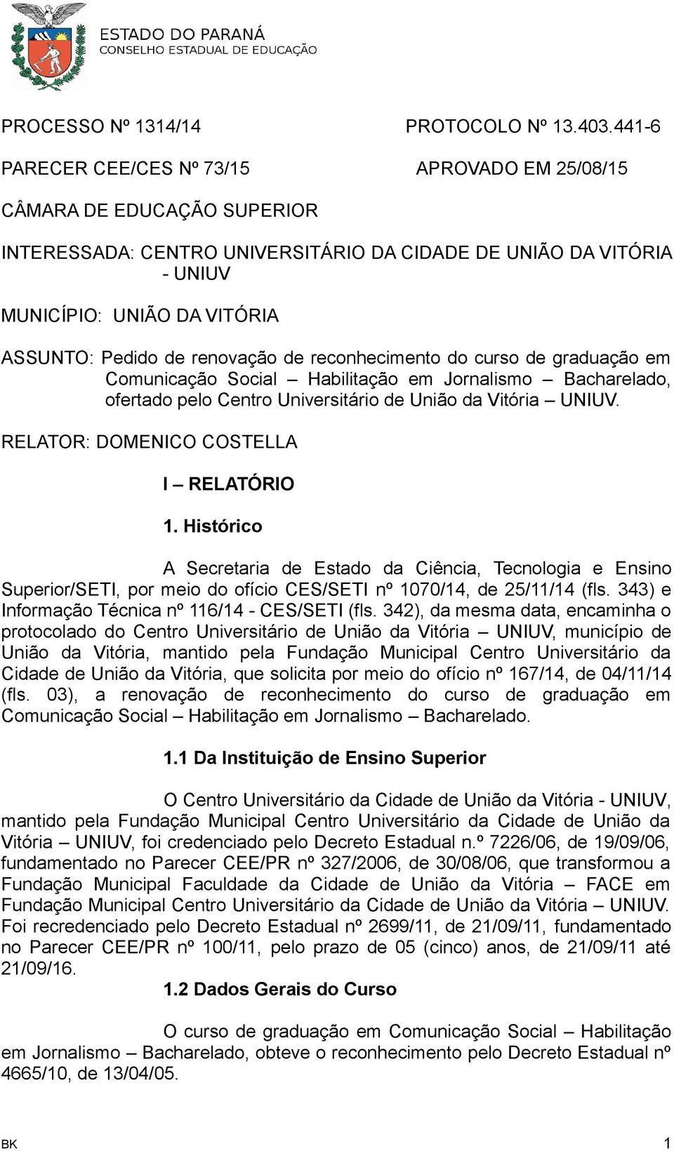 Jornalismo Bacharelado, ofertado pelo Centro Universitário de União da Vitória UNIUV. RELATOR: DOMENICO COSTELLA I RELATÓRIO 1.