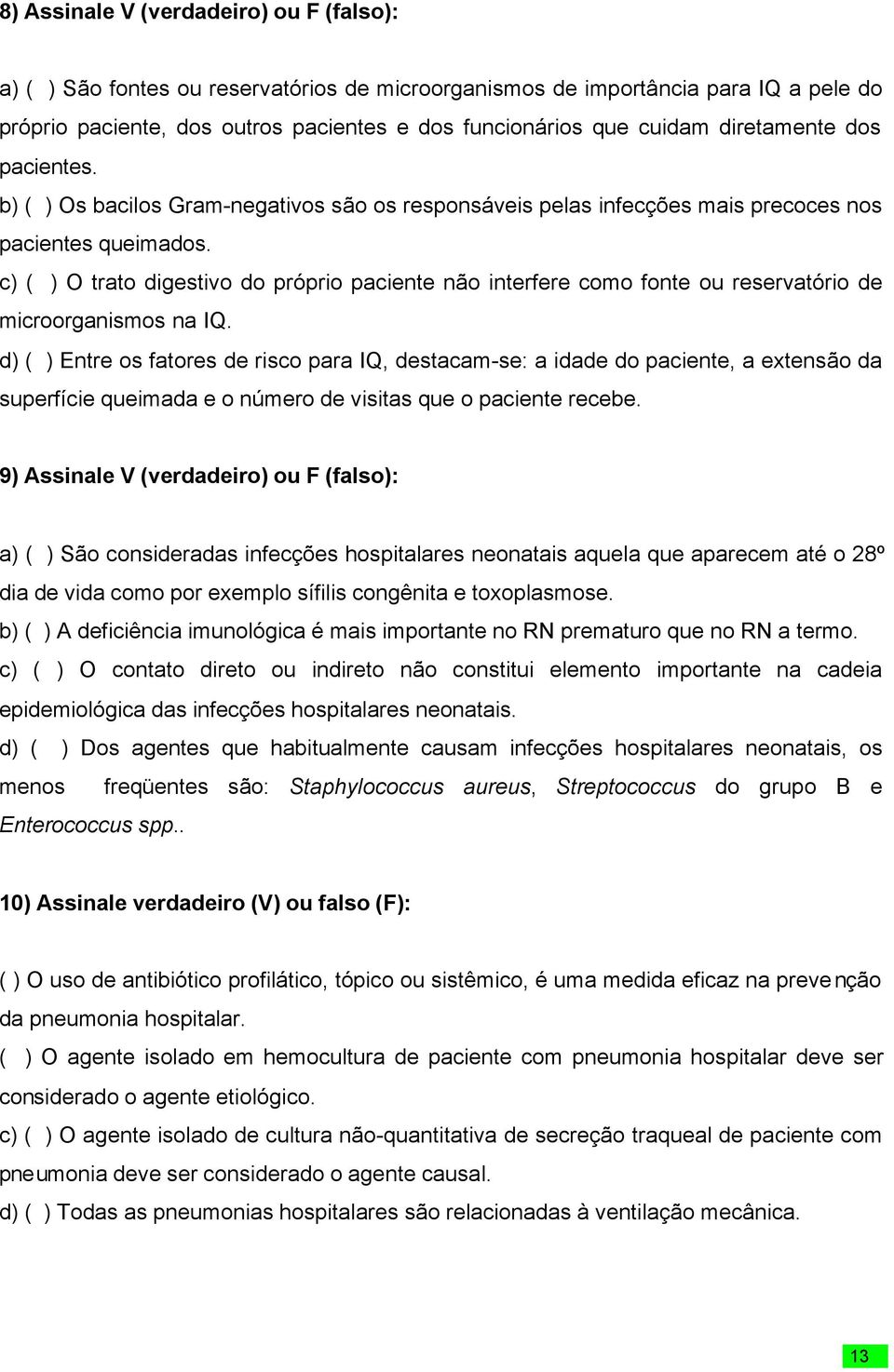 c) ( ) O trato digestivo do próprio paciente não interfere como fonte ou reservatório de microorganismos na IQ.