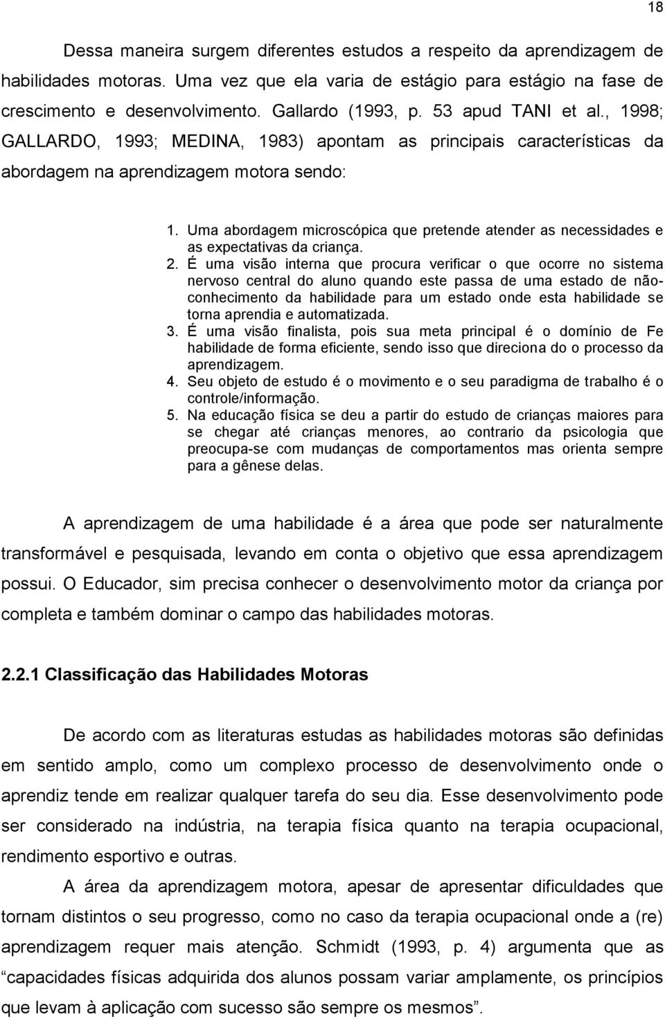 Uma abordagem microscópica que pretende atender as necessidades e as expectativas da criança. 2.