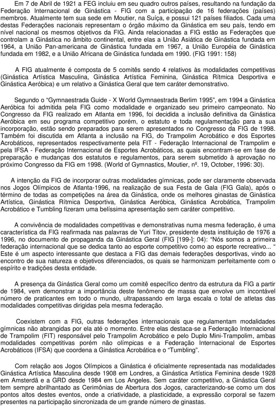 Cada uma destas Federações nacionais representam o órgão máximo da Ginástica em seu país, tendo em nível nacional os mesmos objetivos da FIG.