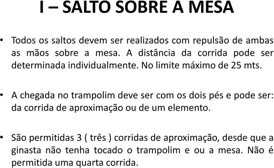 A chegada no trampolim deve ser com os dois pés e pode ser: da corrida de aproximação ou de um elemento.