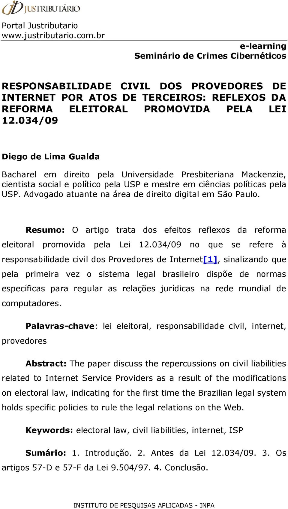 Advogado atuante na área de direito digital em São Paulo. Resumo: O artigo trata dos efeitos reflexos da reforma eleitoral promovida pela Lei 12.