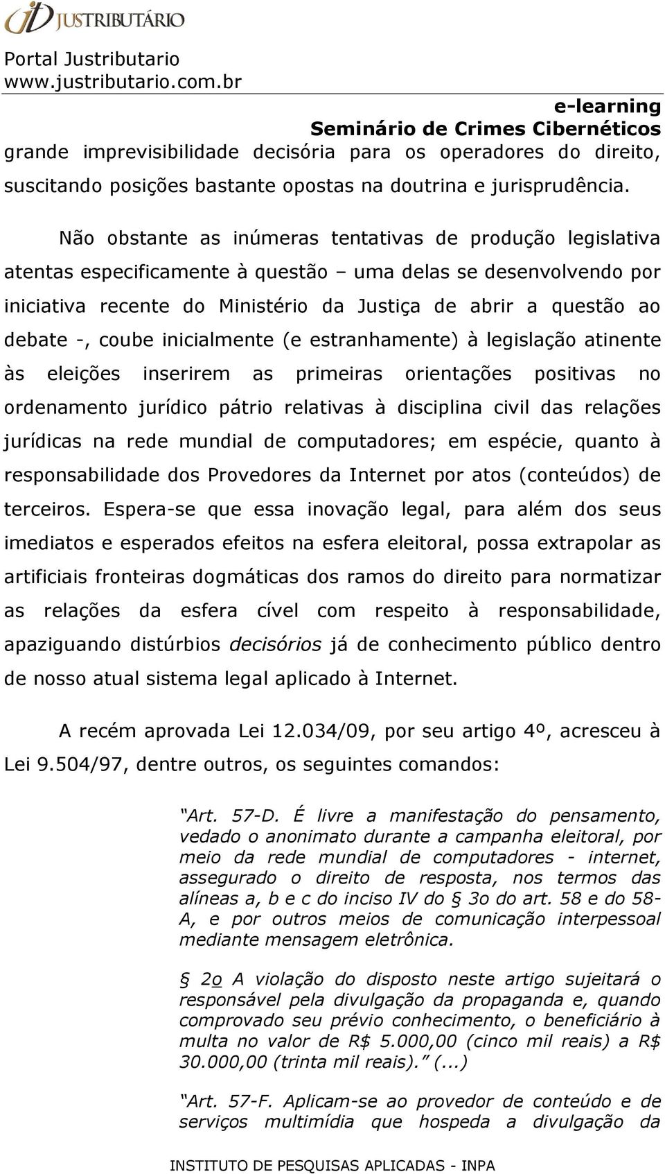 -, coube inicialmente (e estranhamente) à legislação atinente às eleições inserirem as primeiras orientações positivas no ordenamento jurídico pátrio relativas à disciplina civil das relações