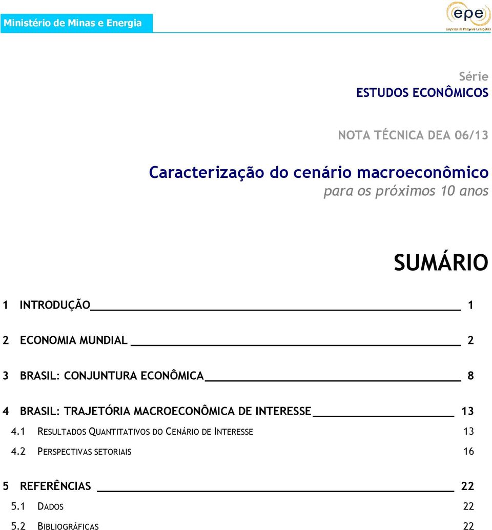 CONJUNTURA ECONÔMICA 8 4 BRASIL: TRAJETÓRIA MACROECONÔMICA DE INTERESSE 13 4.