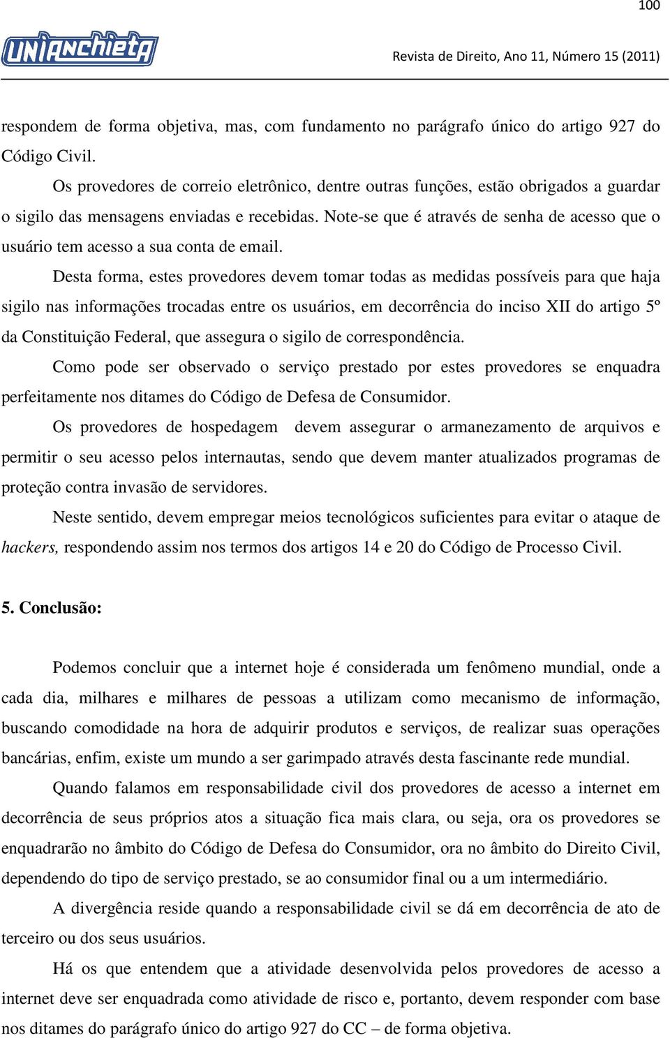 Note-se que é através de senha de acesso que o usuário tem acesso a sua conta de email.