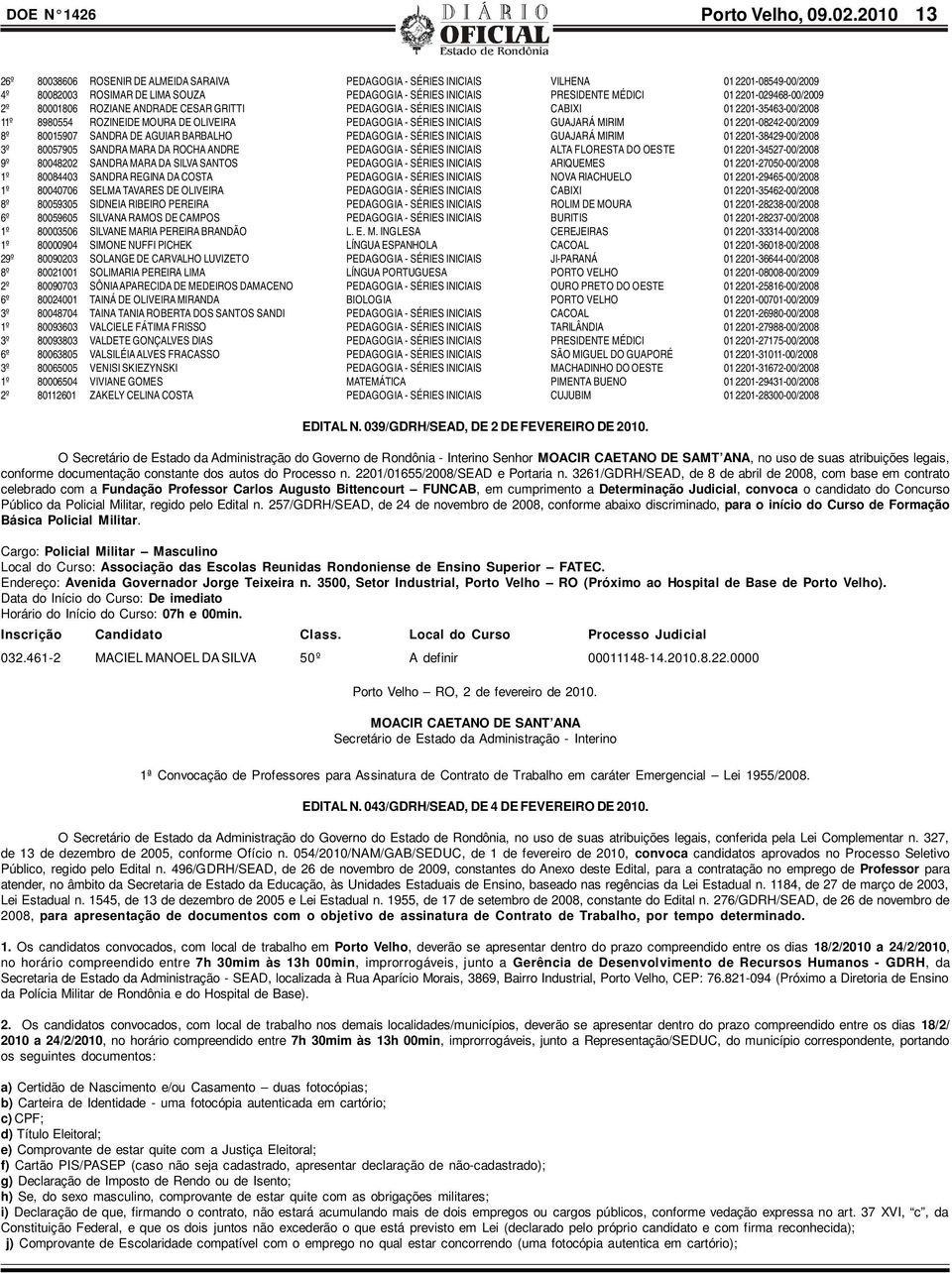 2201-029468-00/2009 2º 80001806 ROZIANE ANDRADE CESAR GRITTI PEDAGOGIA - SÉRIES INICIAIS CABIXI 01 2201-35463-00/2008 11º 8980554 ROZINEIDE MOURA DE OLIVEIRA PEDAGOGIA - SÉRIES INICIAIS GUAJARÁ MIRIM