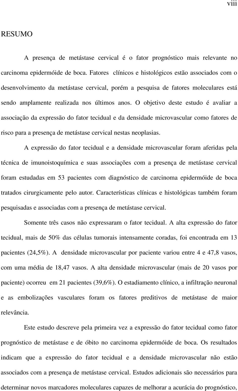 O objetivo deste estudo é avaliar a associação da expressão do fator tecidual e da densidade microvascular como fatores de risco para a presença de metástase cervical nestas neoplasias.