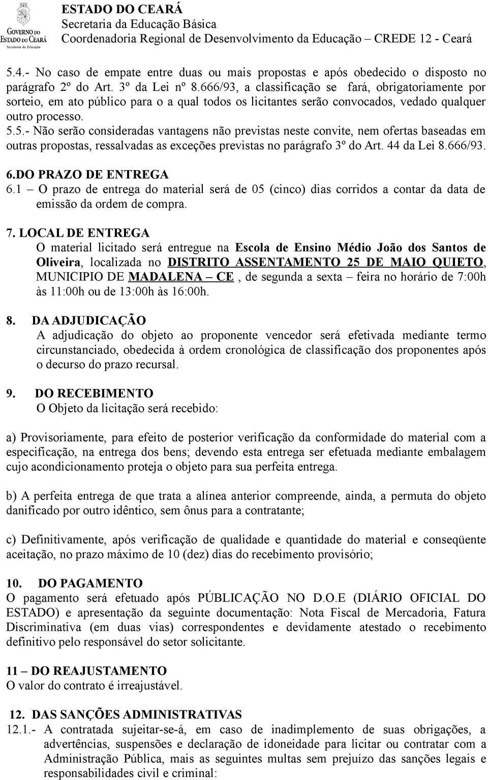 5.- Não serão consideradas vantagens não previstas neste convite, nem ofertas baseadas em outras propostas, ressalvadas as exceções previstas no parágrafo 3º do Art. 44 da Lei 8.666/93. 6.