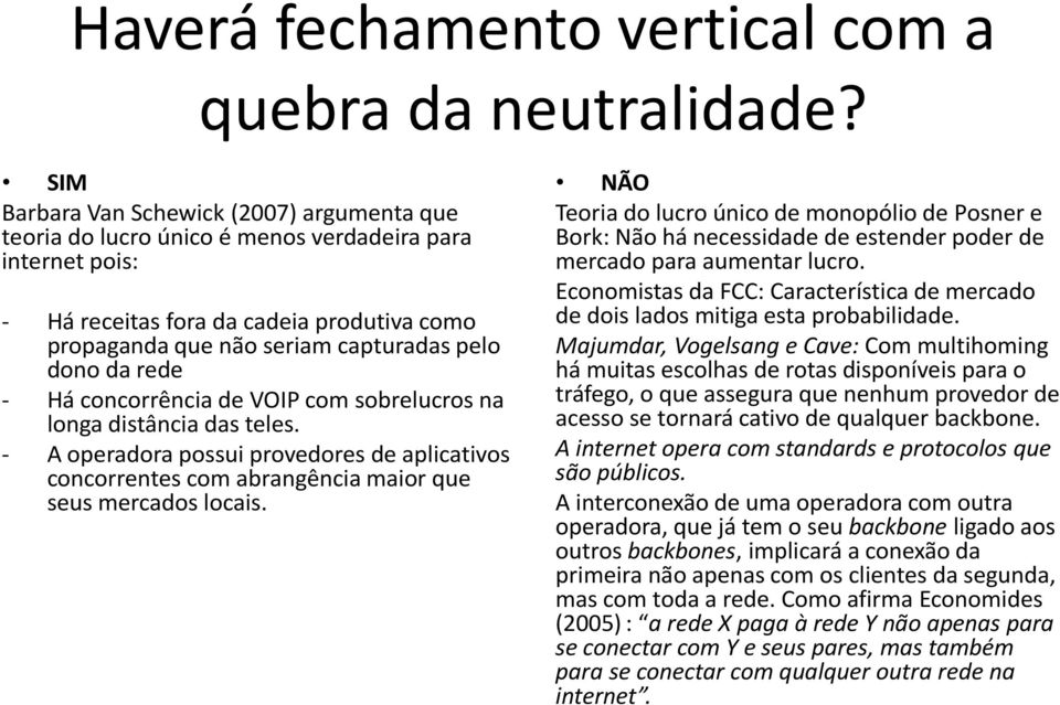 da rede - Há concorrência de VOIP com sobrelucros na longa distância das teles. - A operadora possui provedores de aplicativos concorrentes com abrangência maior que seus mercados locais.