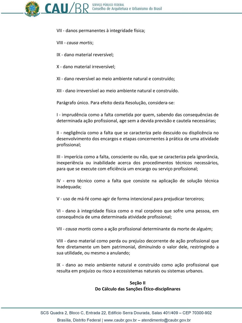 Para efeito desta Resolução, considera-se: I - imprudência como a falta cometida por quem, sabendo das consequências de determinada ação profissional, age sem a devida previsão e cautela necessárias;