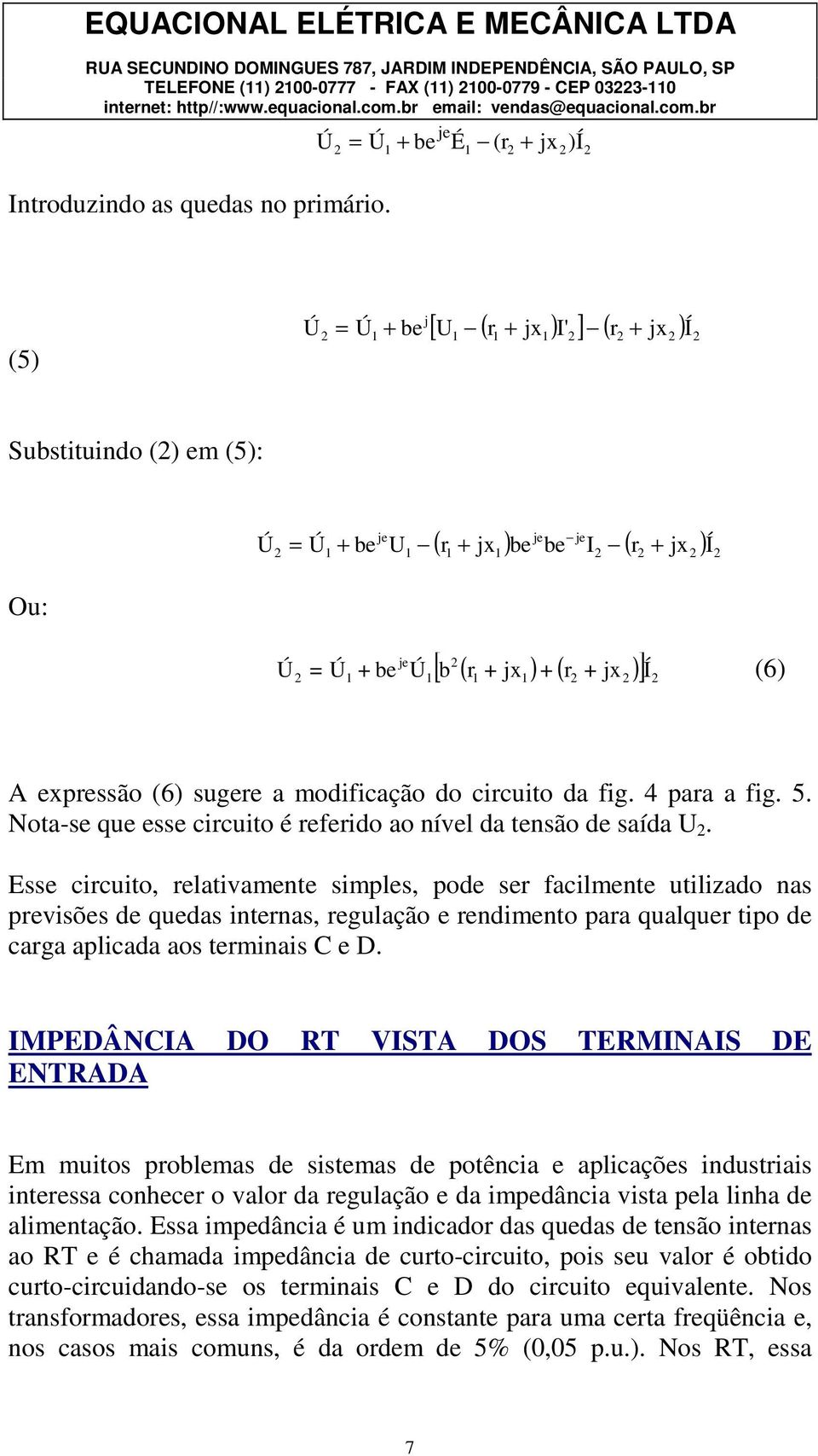 sugere a modificação do circuito da fig. 4 para a fig. 5. Nota-se que esse circuito é referido ao nível da tensão de saída U.