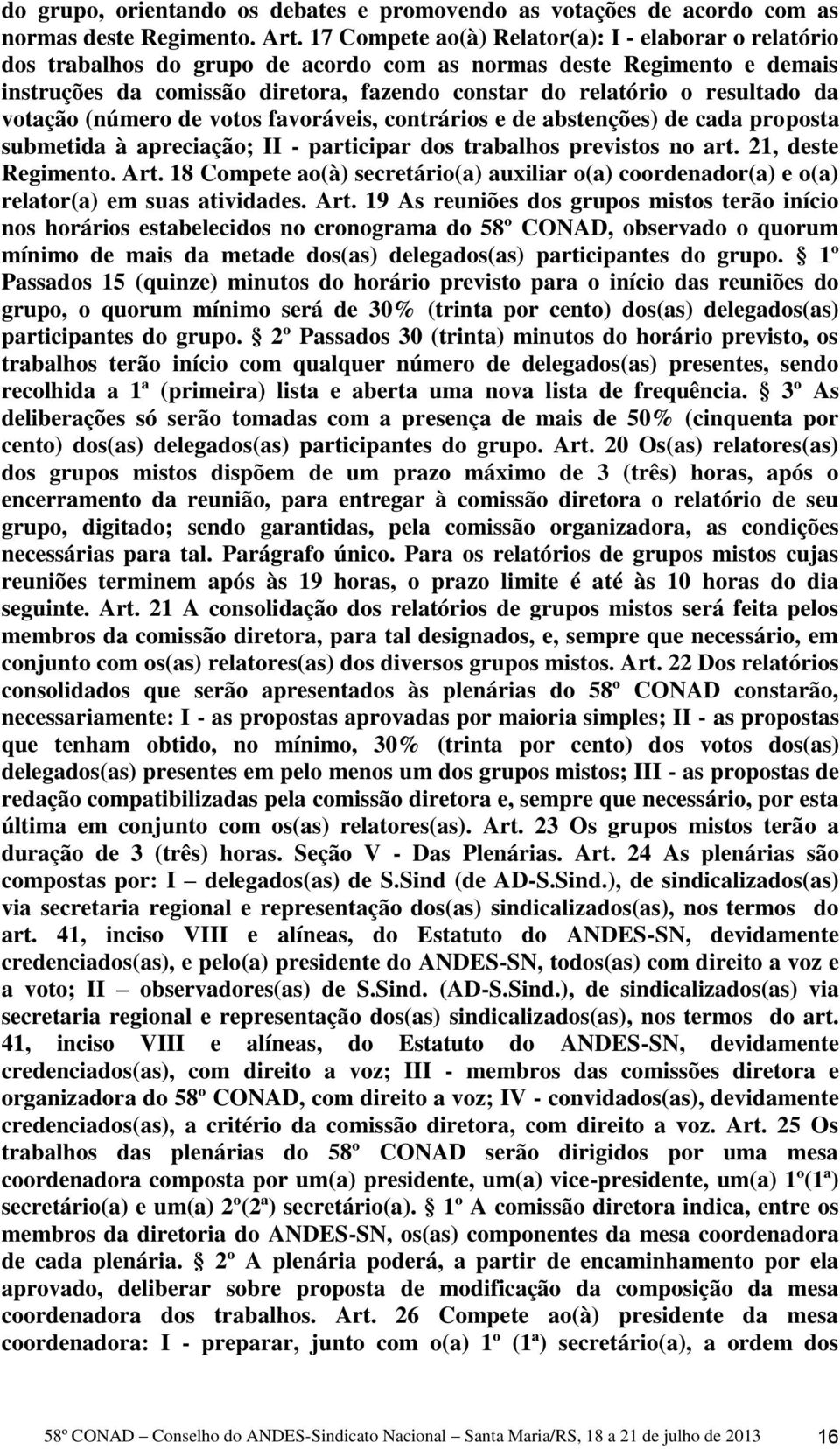 da votação (número de votos favoráveis, contrários e de abstenções) de cada proposta submetida à apreciação; II - participar dos trabalhos previstos no art. 21, deste Regimento. Art.