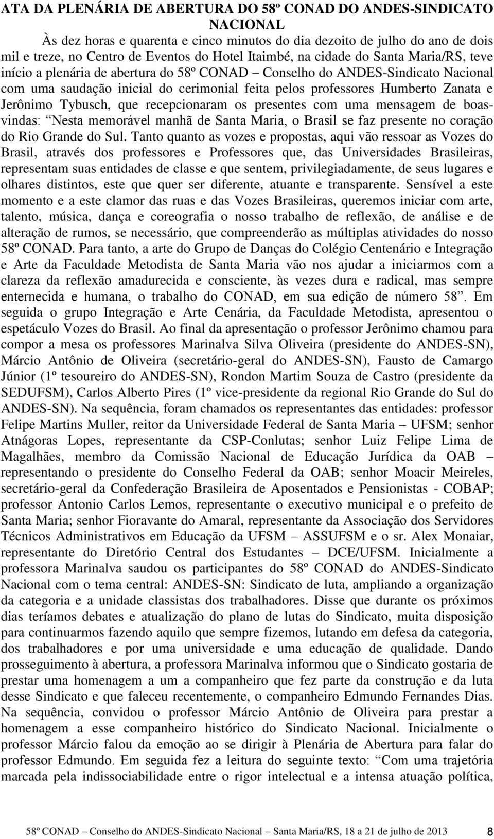 Jerônimo Tybusch, que recepcionaram os presentes com uma mensagem de boasvindas: Nesta memorável manhã de Santa Maria, o Brasil se faz presente no coração do Rio Grande do Sul.