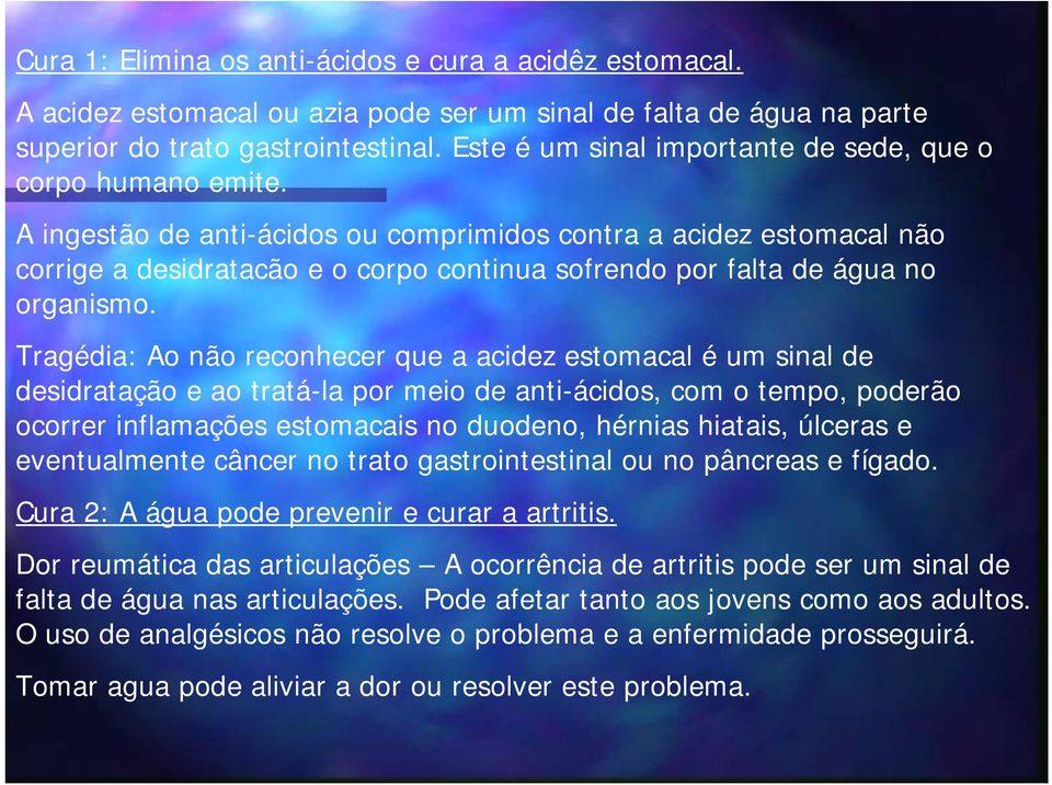 A ingestão de anti-ácidos ou comprimidos contra a acidez estomacal não corrige a desidratacão e o corpo continua sofrendo por falta de água no organismo.