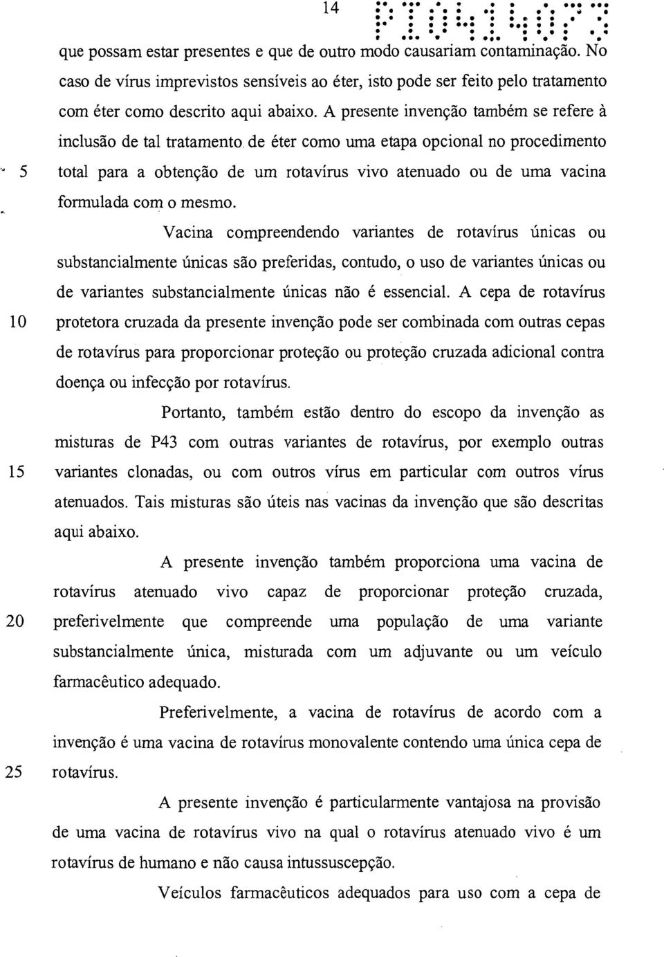 A presente invenção também se refere à inclusão de tal tratamento de éter como uma etapa opcional no procedimento total para a obtenção de um rotavírus vivo atenuado ou de uma vacina formulada com o