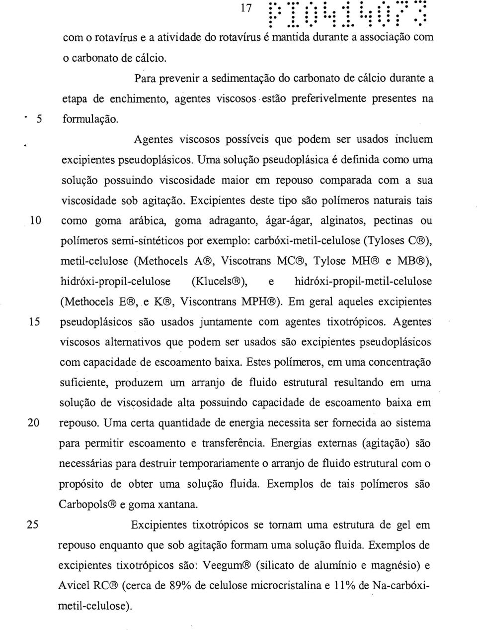 Agentes viscosos possíveis que podem ser usados incluem excipientes pseudoplásicos.