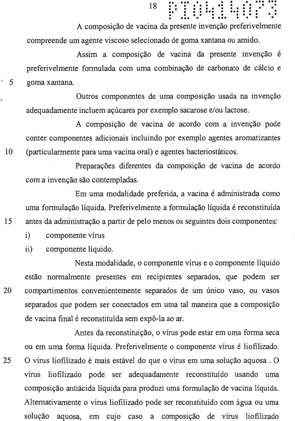 Outros componentes de uma composição usada na invenção adequadamente incluem açúcares por exemplo sacarose e/ou lactose.