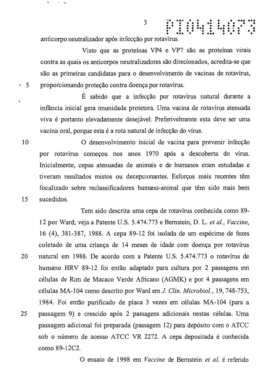 de rotavírus, proporcionando proteção contra doença por rotavírus. É sabido que a infecção por rotavírus natural durante a infância inicial gera imunidade protetora.