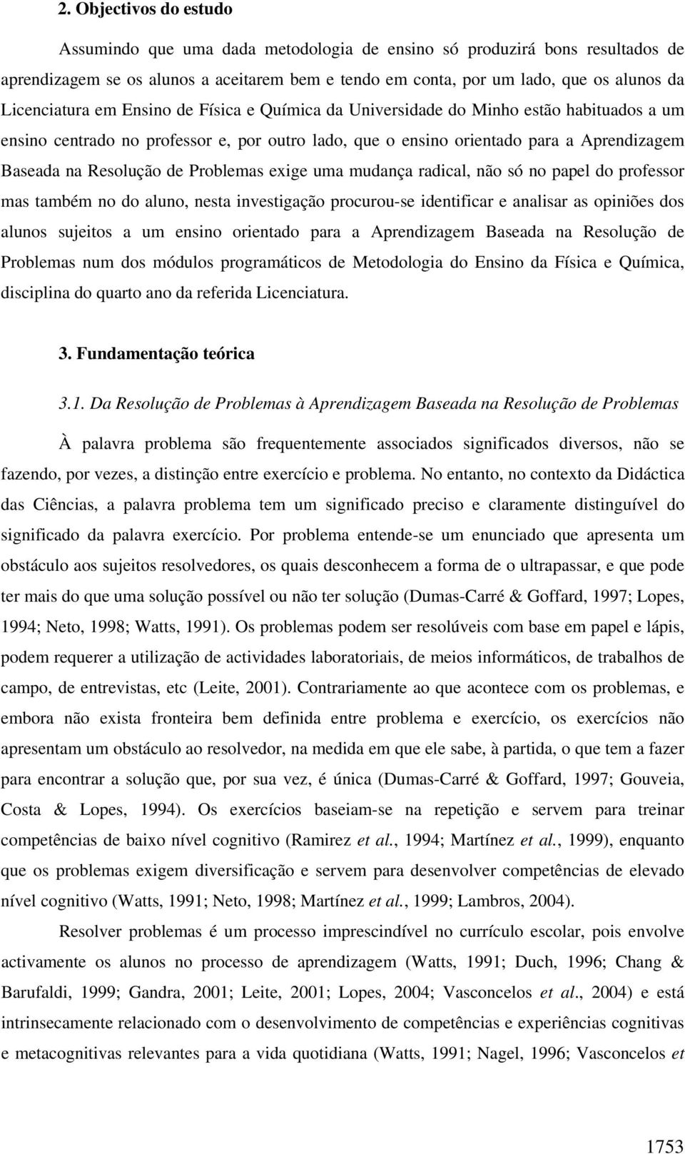 Resolução de Problemas exige uma mudança radical, não só no papel do professor mas também no do aluno, nesta investigação procurou-se identificar e analisar as opiniões dos alunos sujeitos a um