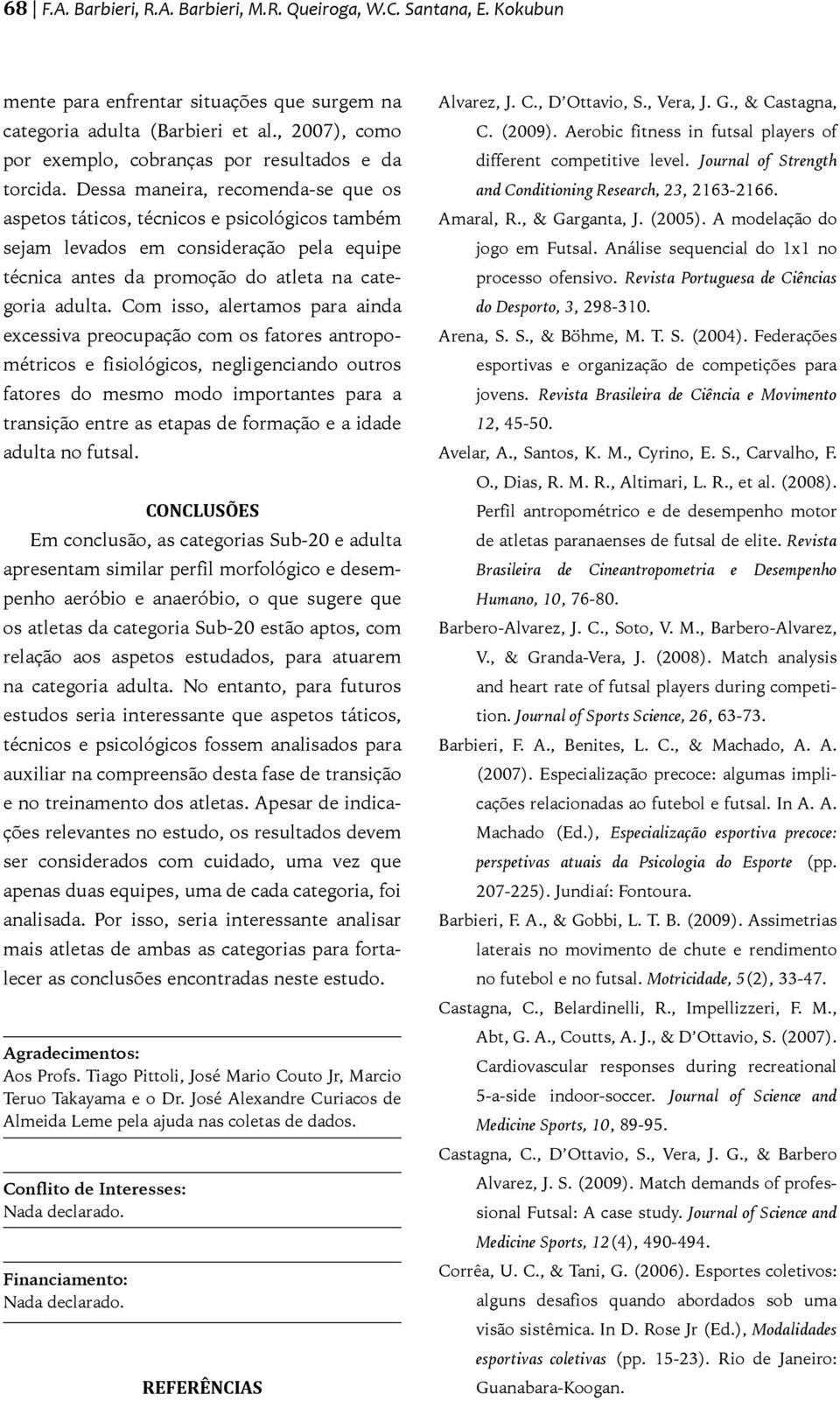 Dessa maneira, recomenda-se que os aspetos táticos, técnicos e psicológicos também sejam levados em consideração pela equipe técnica antes da promoção do atleta na categoria adulta.