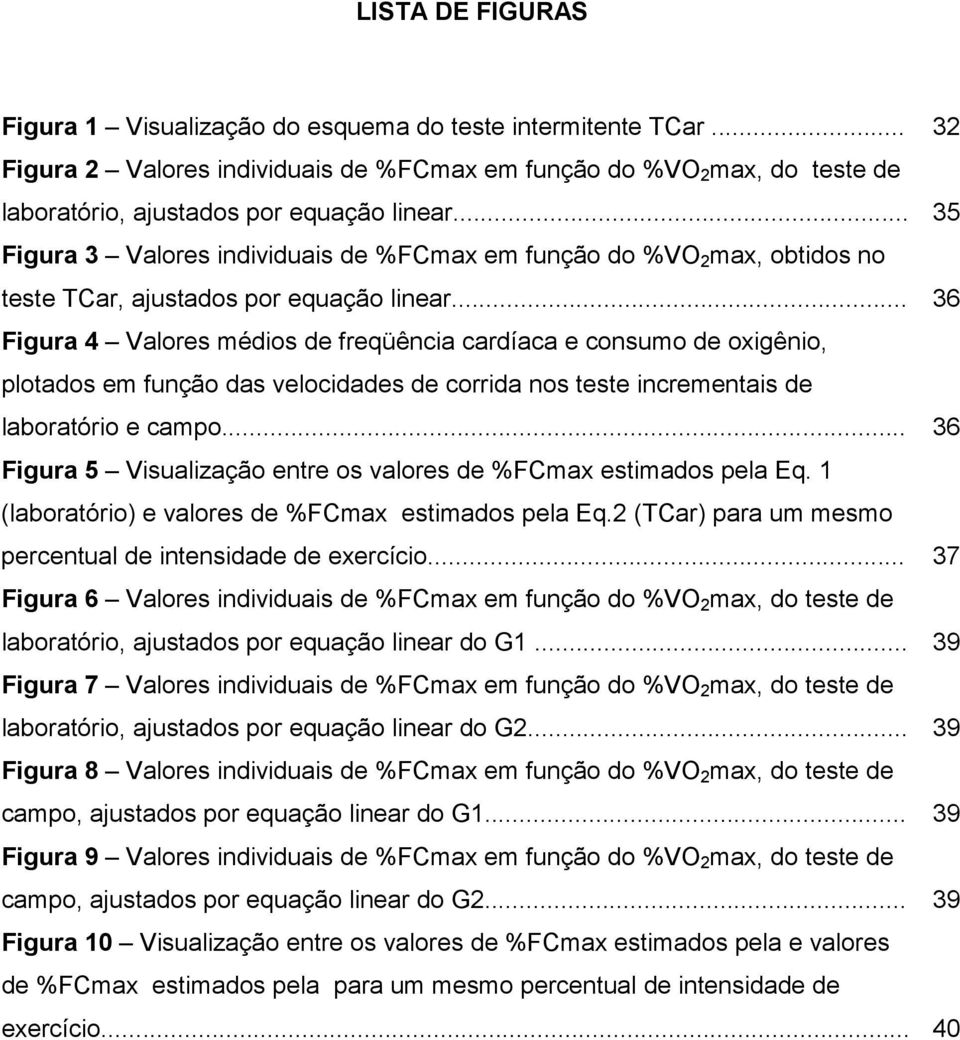 .. 36 Figura 4 Valores médios de freqüência cardíaca e consumo de oxigênio, plotados em função das velocidades de corrida nos teste incrementais de laboratório e campo.