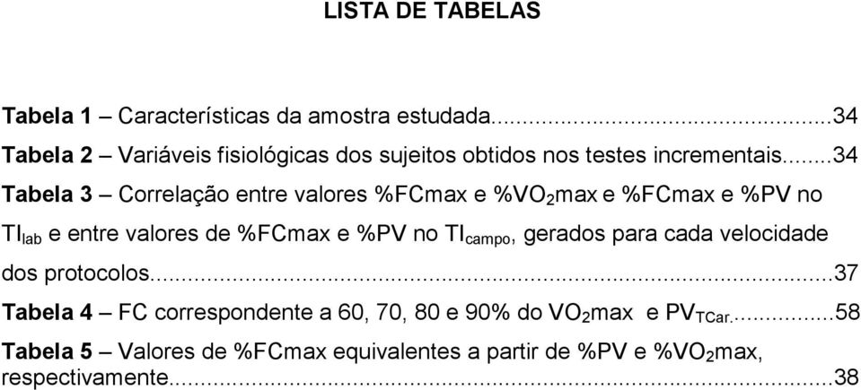 ..34 Tabela 3 Correlação entre valores %FCmax e %VO 2 max e %FCmax e %PV no TI lab e entre valores de %FCmax e %PV no TI