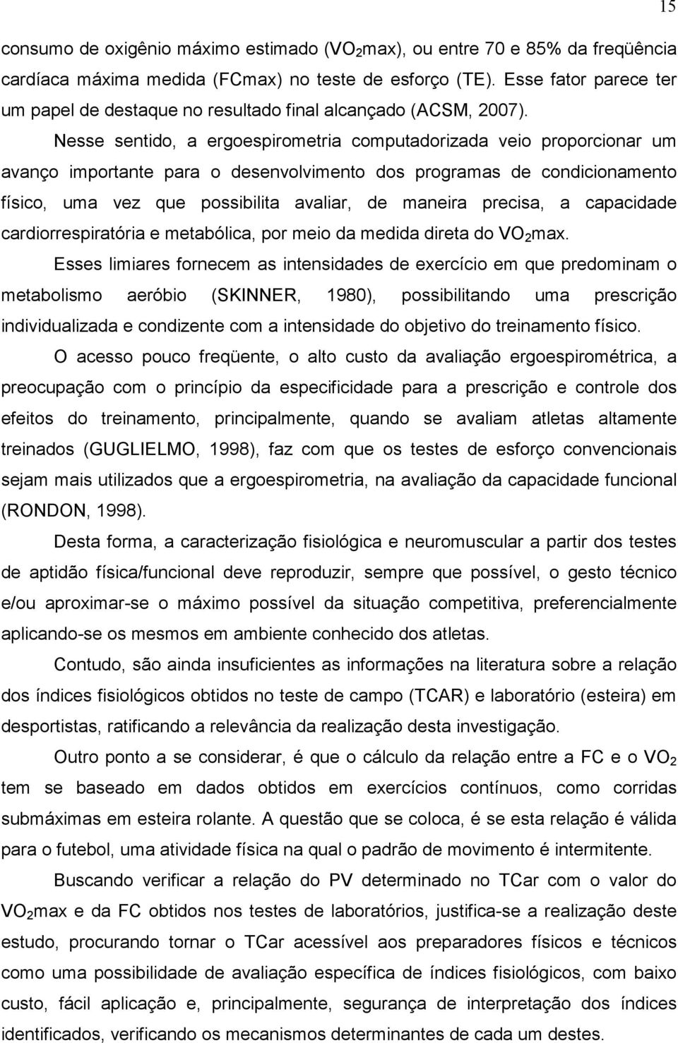 Nesse sentido, a ergoespirometria computadorizada veio proporcionar um avanço importante para o desenvolvimento dos programas de condicionamento físico, uma vez que possibilita avaliar, de maneira