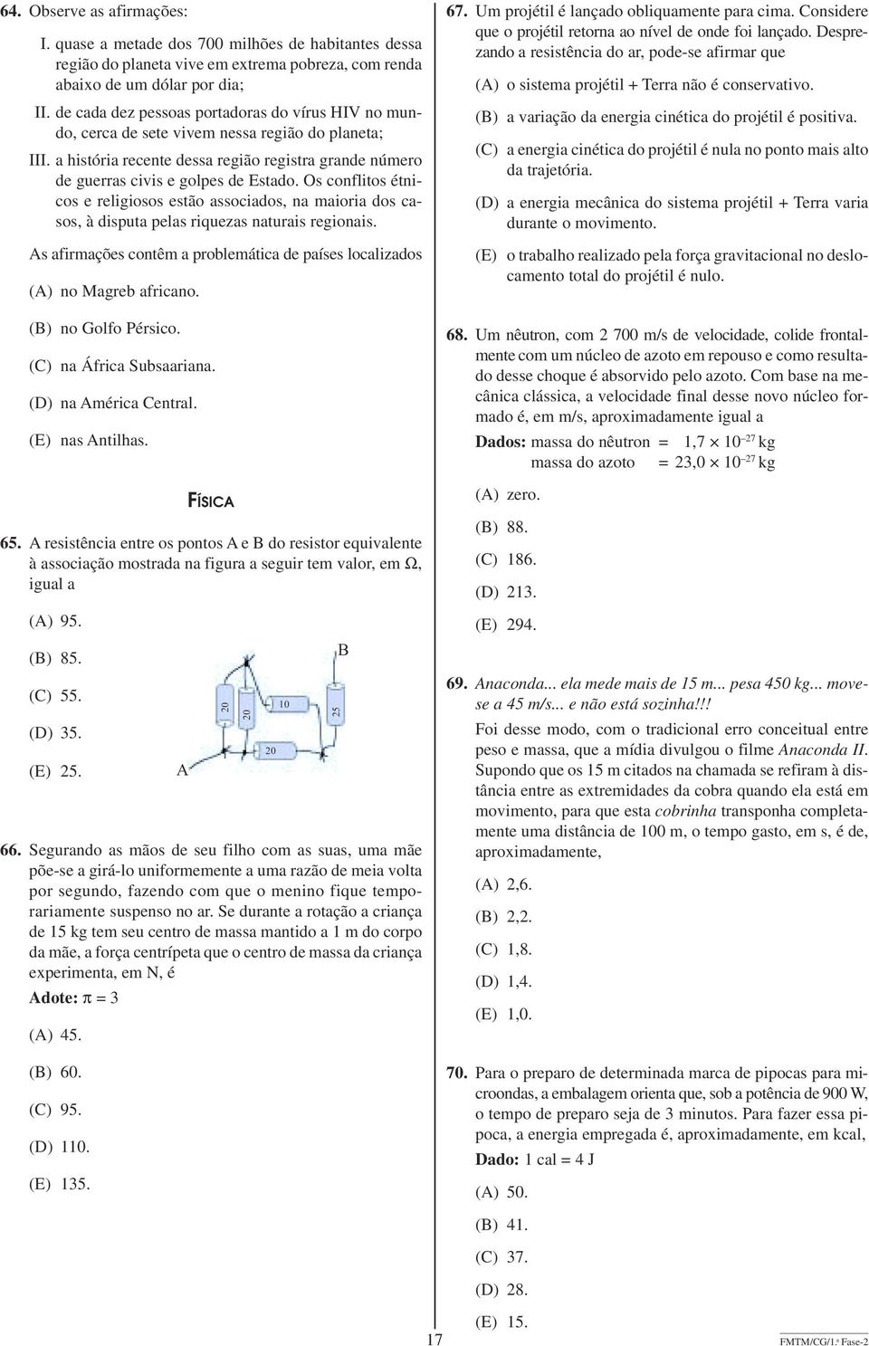 pels riquezs nturis regionis As firmções contêm problemátic de píses loclizdos (A) no Mgreb fricno (B) no Golfo Pérsico (C) n Áfric Subsrin (D) n Améric Centrl (E) ns Antilhs FÍSICA 65 A resistênci