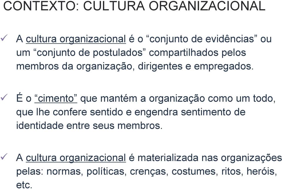 É o cimento que mantém a organização como um todo, que lhe confere sentido e engendra sentimento de