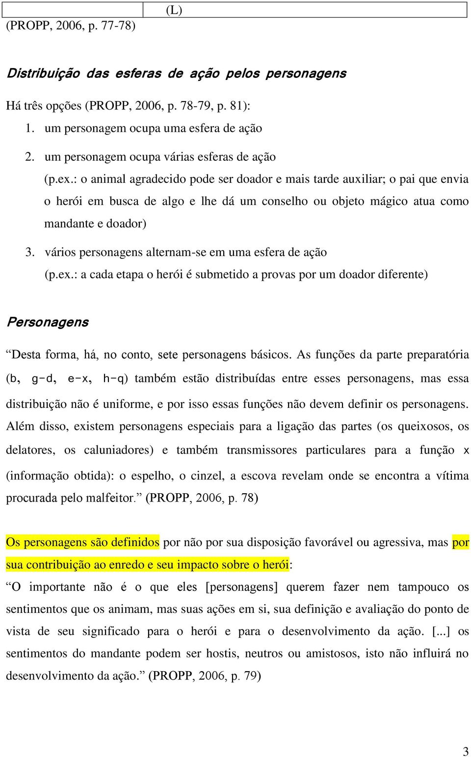 : o animal agradecido pode ser doador e mais tarde auxiliar; o pai que envia o herói em busca de algo e lhe dá um conselho ou objeto mágico atua como mandante e doador) 3.