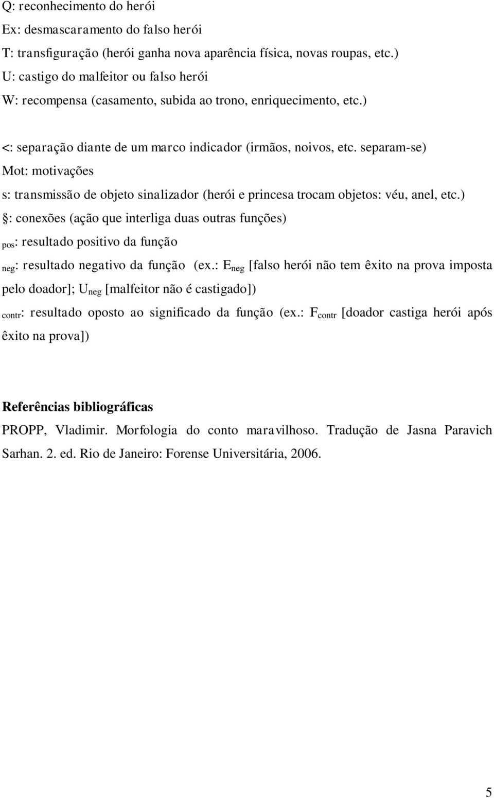 separam-se) Mot: motivações s: transmissão de objeto sinalizador (herói e princesa trocam objetos: véu, anel, etc.