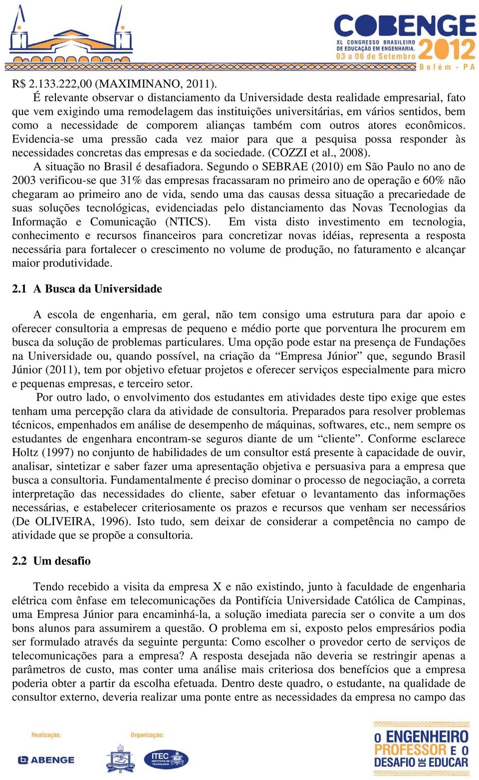 comporem alianças também com outros atores econômicos. Evidencia-se uma pressão cada vez maior para que a pesquisa possa responder às necessidades concretas das empresas e da sociedade. (COZZI et al.