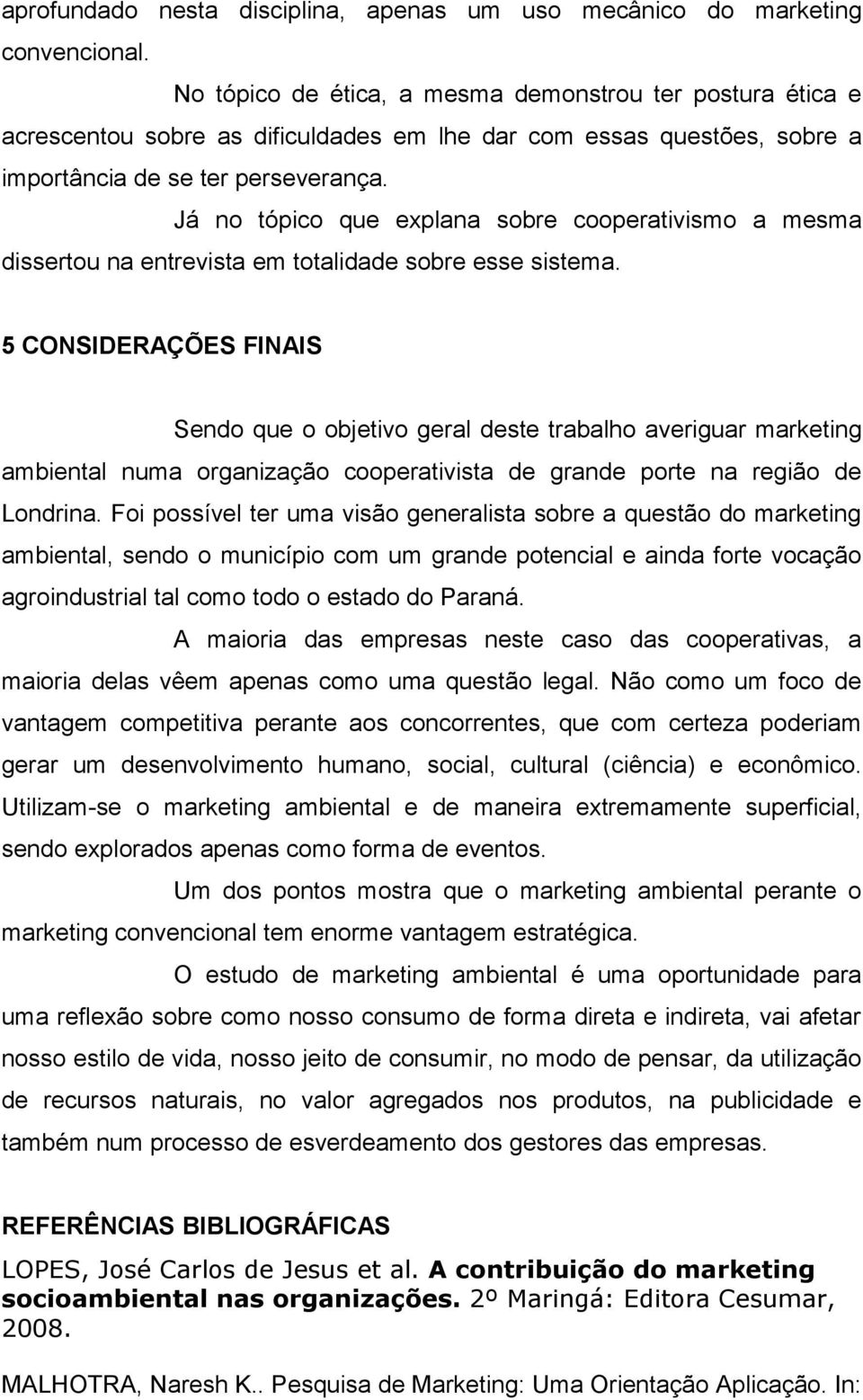 Já no tópico que explana sobre cooperativismo a mesma dissertou na entrevista em totalidade sobre esse sistema.