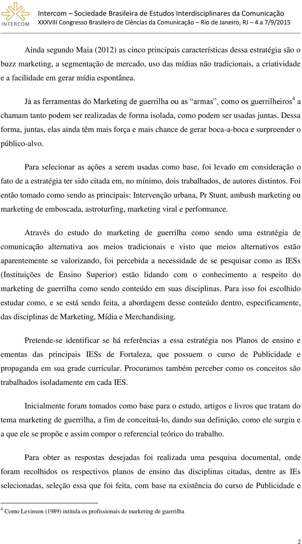 Dessa forma, juntas, elas ainda têm mais força e mais chance de gerar boca-a-boca e surpreender o público-alvo.