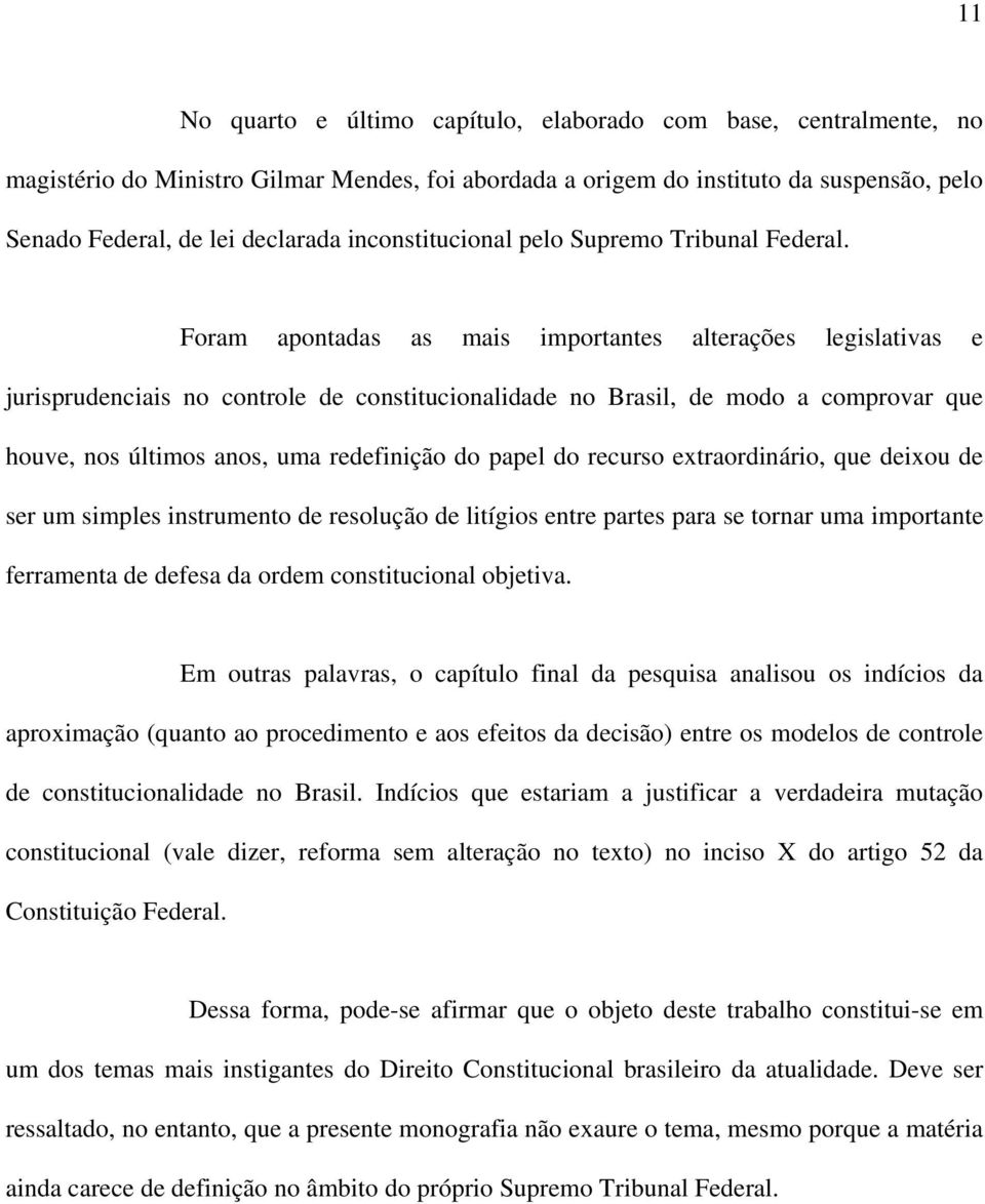 Foram apontadas as mais importantes alterações legislativas e jurisprudenciais no controle de constitucionalidade no Brasil, de modo a comprovar que houve, nos últimos anos, uma redefinição do papel