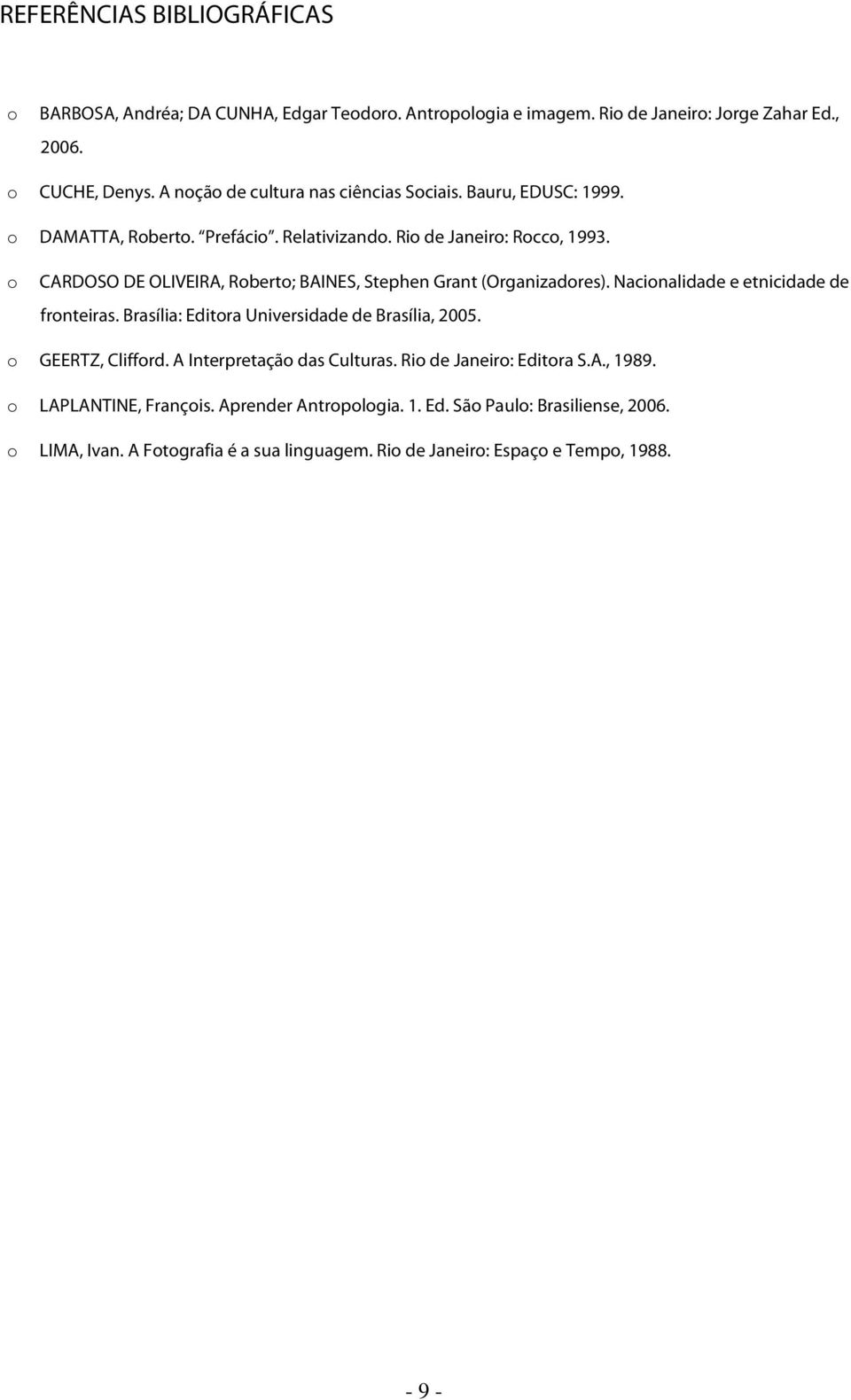 o CARDOSO DE OLIVEIRA, Roberto; BAINES, Stephen Grant (Organizadores). Nacionalidade e etnicidade de fronteiras. Brasília: Editora Universidade de Brasília, 2005.