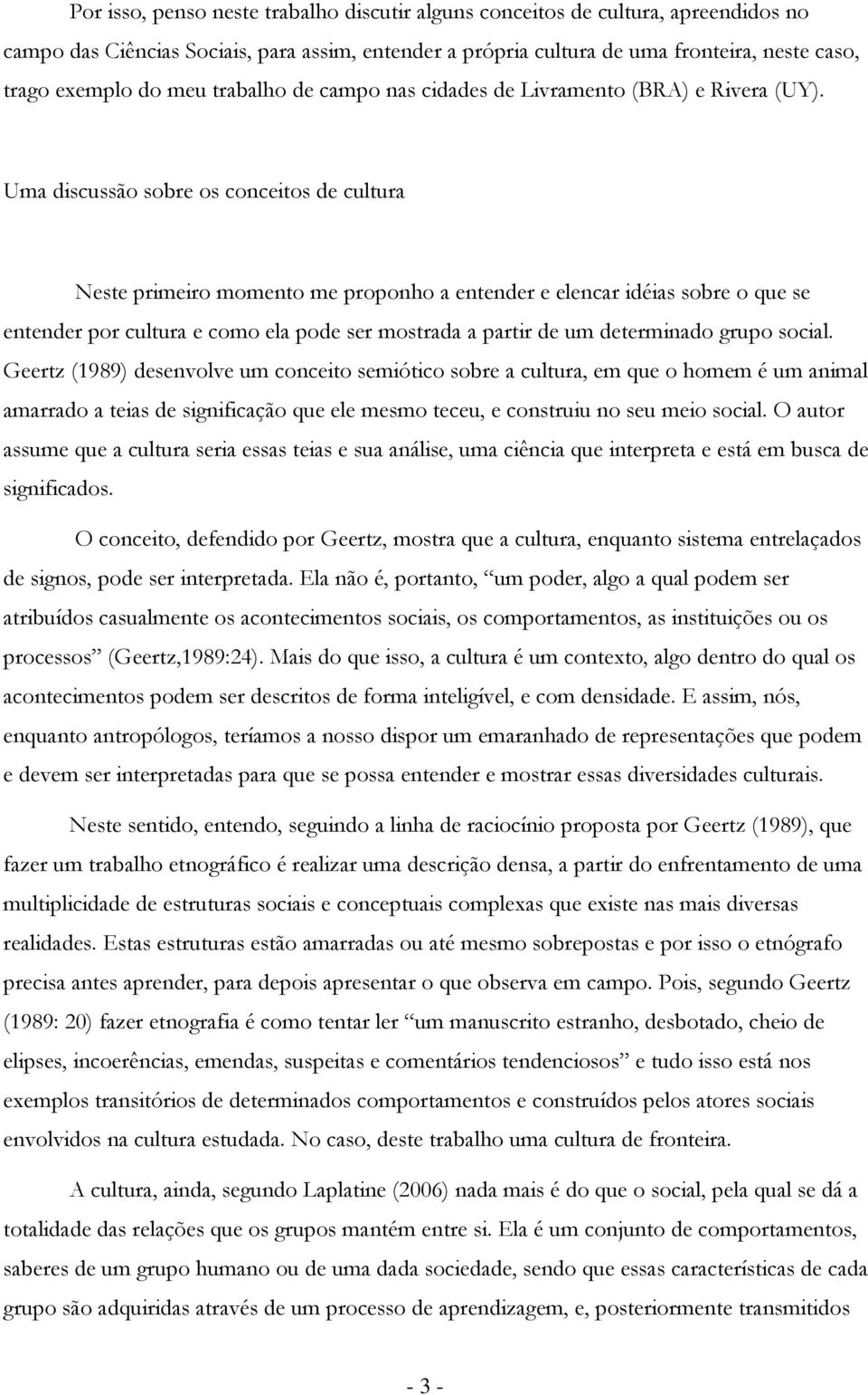 Uma discussão sobre os conceitos de cultura Neste primeiro momento me proponho a entender e elencar idéias sobre o que se entender por cultura e como ela pode ser mostrada a partir de um determinado