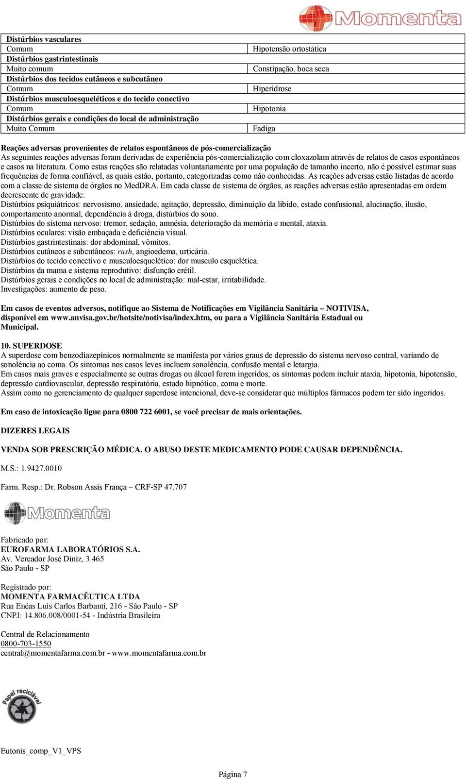 As seguintes reações adversas foram derivadas de experiência pós-comercialização com cloxazolam através de relatos de casos espontâneos e casos na literatura.