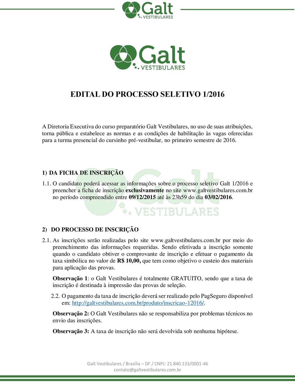 . 1) DA FICHA DE INSCRIÇÃO 1.1. O candidato poderá acessar as informações sobre o processo seletivo Galt 1/2016 e preencher a ficha de inscrição exclusivamente no site www.galtvestibulares.com.