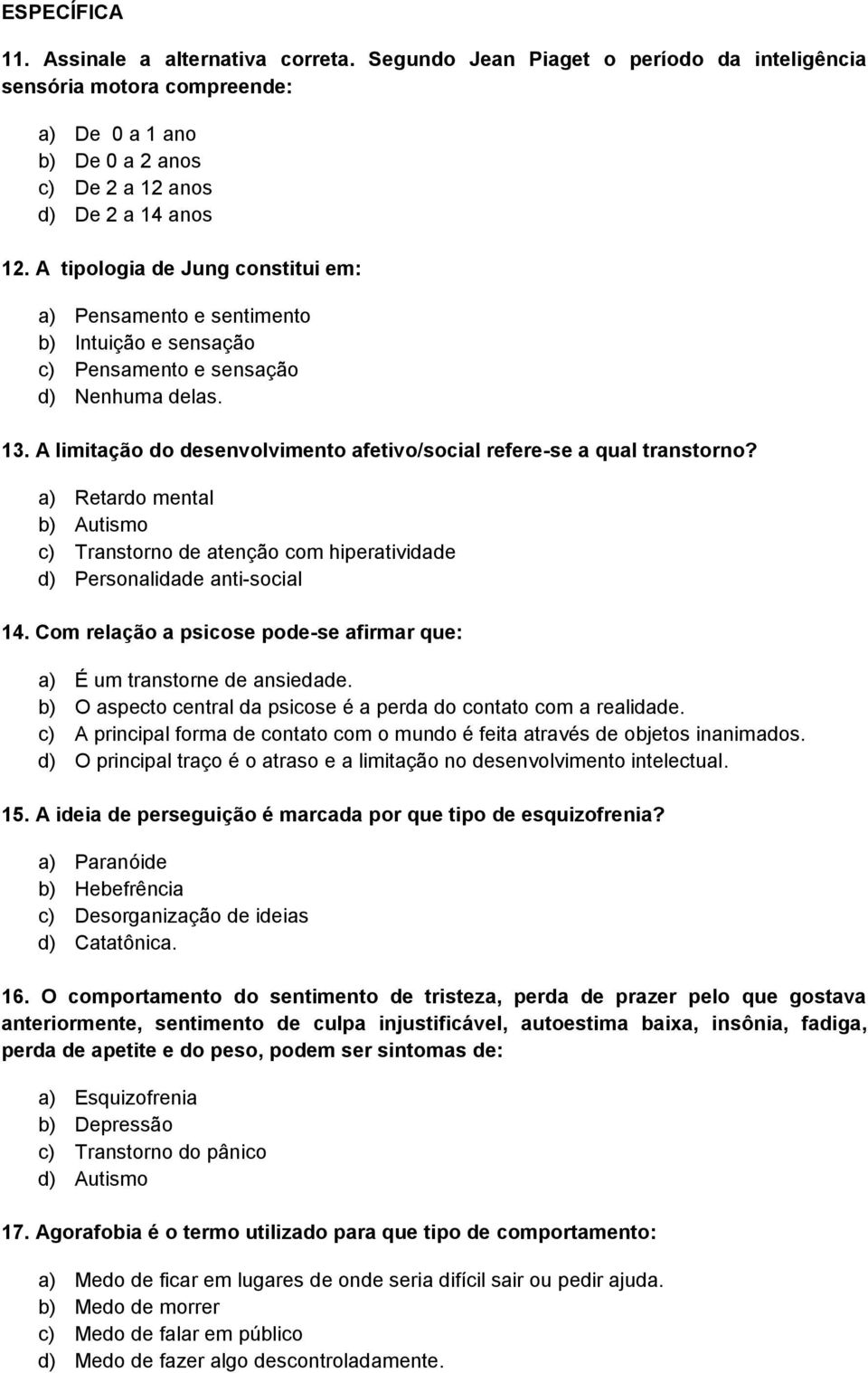 A limitação do desenvolvimento afetivo/social refere-se a qual transtorno? a) Retardo mental b) Autismo c) Transtorno de atenção com hiperatividade d) Personalidade anti-social 14.