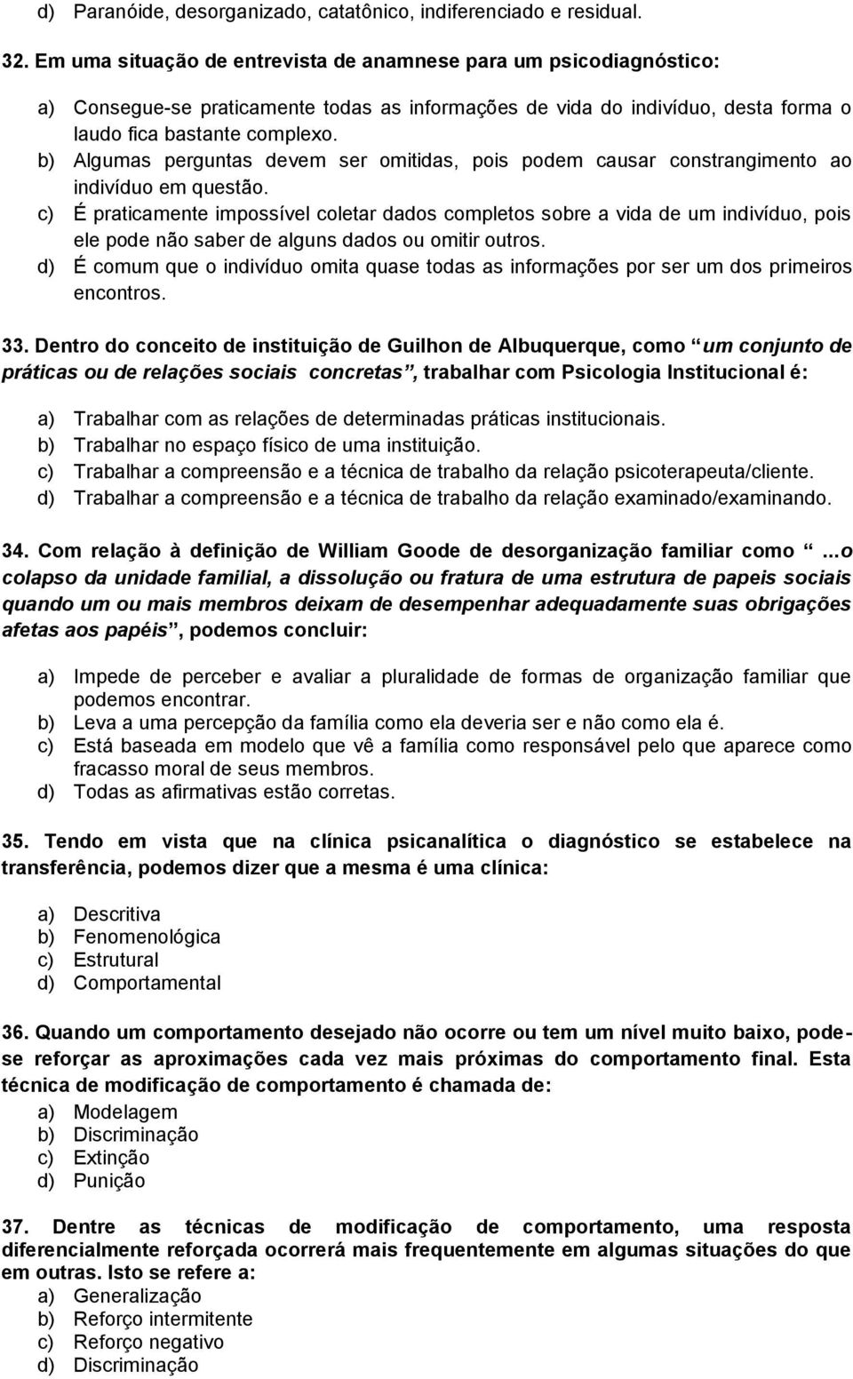 b) Algumas perguntas devem ser omitidas, pois podem causar constrangimento ao indivíduo em questão.