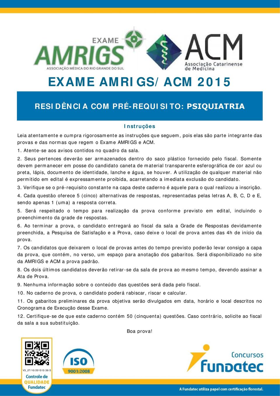 Somente devem permanecer em posse do candidato caneta de material transparente esferográfica de cor azul ou preta, lápis, documento de identidade, lanche e água, se houver.