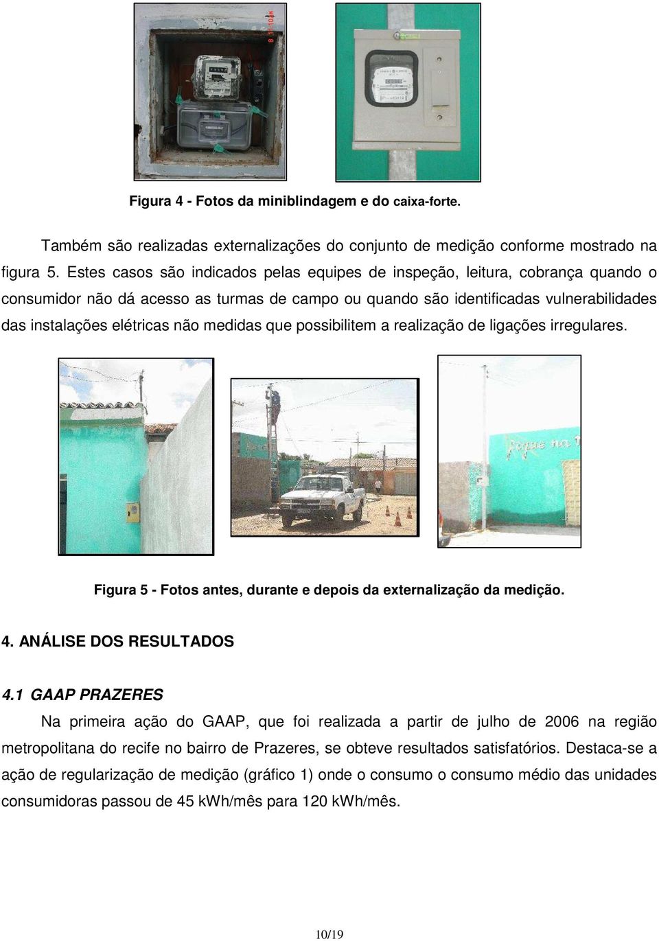 medidas que possibilitem a realização de ligações irregulares. Figura 5 - Fotos antes, durante e depois da externalização da medição. 4. ANÁLISE DOS RESULTADOS 4.