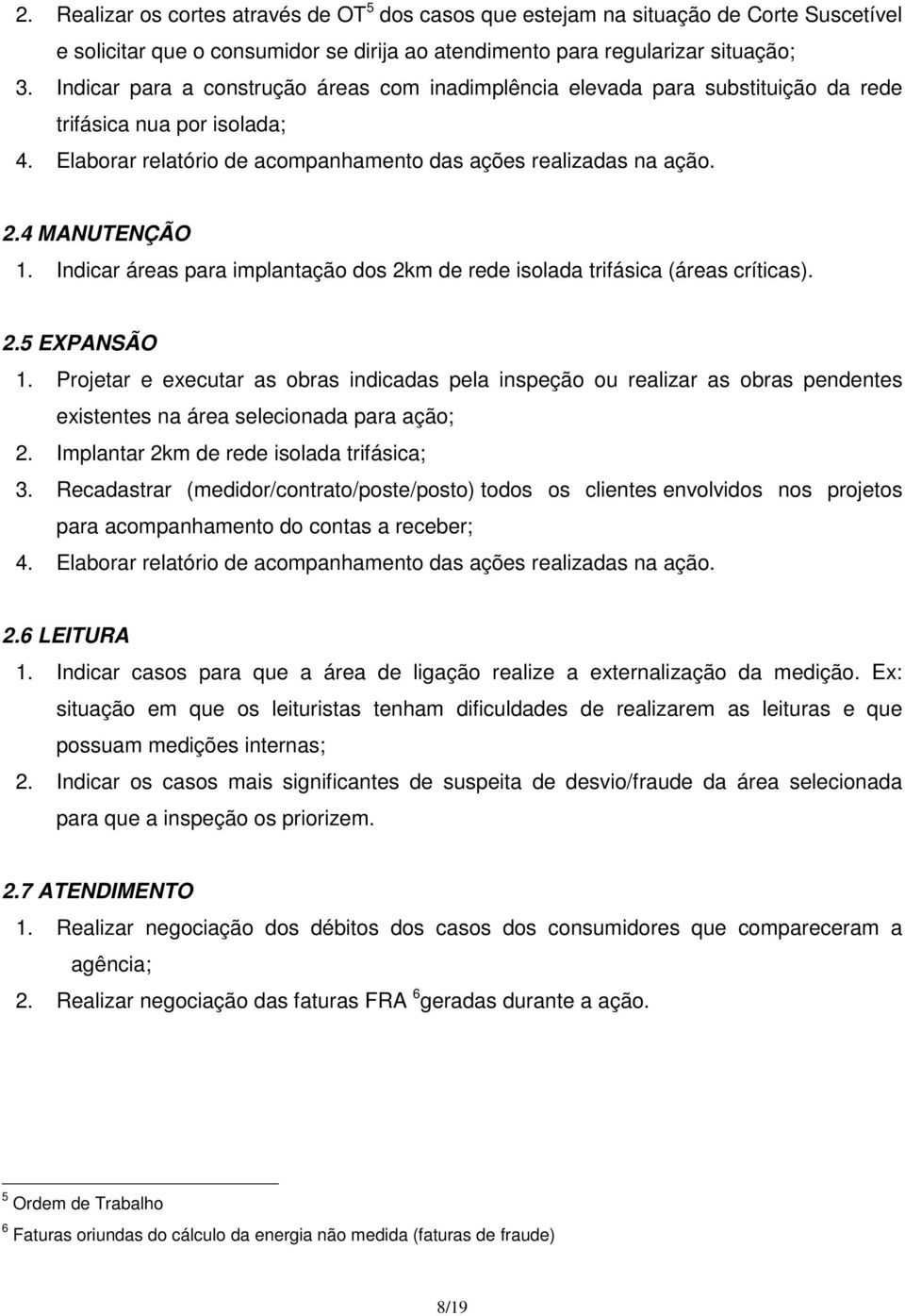 Indicar áreas para implantação dos 2km de rede isolada trifásica (áreas críticas). 2.5 EXPANSÃO 1.